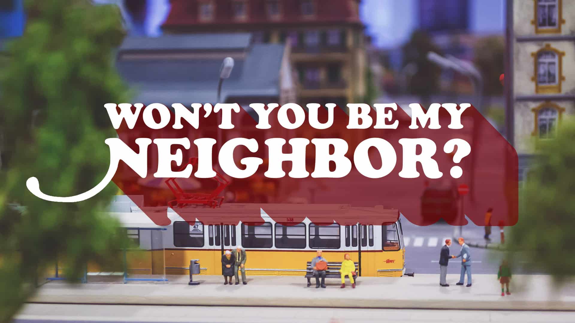 Won't you be my Neighbor?